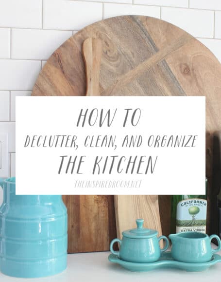 How to Declutter Clean and Organize the Kitchen - The Inspired Room