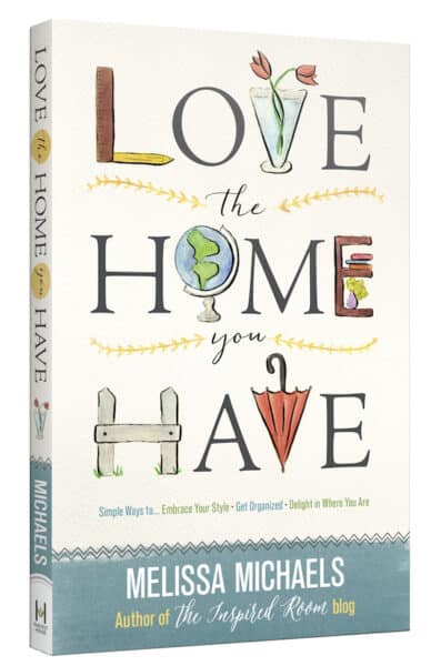 Love the Home You Have - The Inspired Room Book - Melissa Michaels