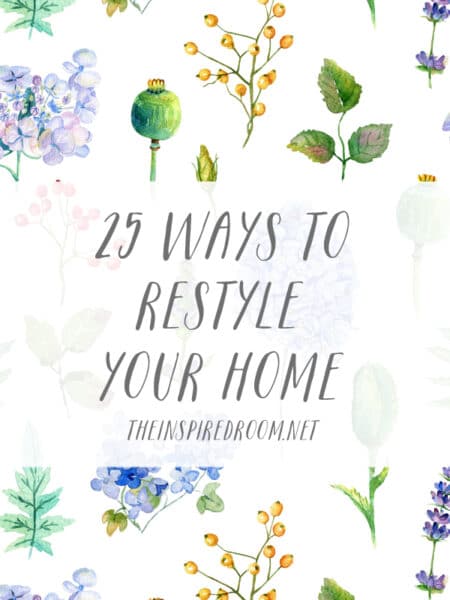 25 Ways to Restyle Your Home - The Inspired Room blog