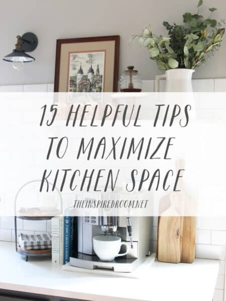15 Helpful Tips to Maximize Kitchen Space - The Inspired Room blog
