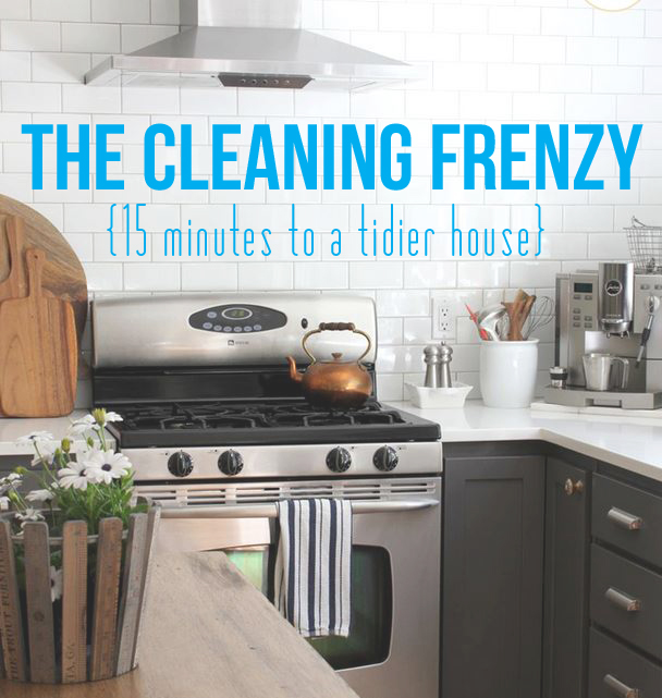 The Cleaning Frenzy {15 Minutes to a Tidier House}