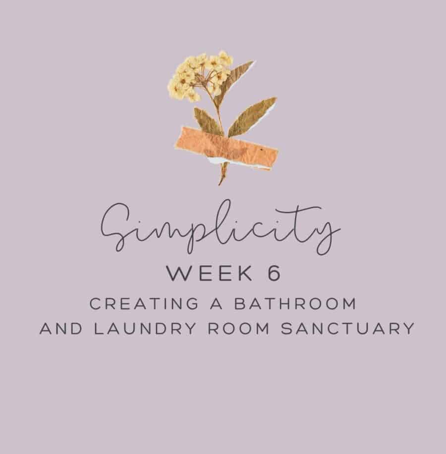 Simplicity Week 6: Creating a Bathroom and Laundry Room Sanctuary